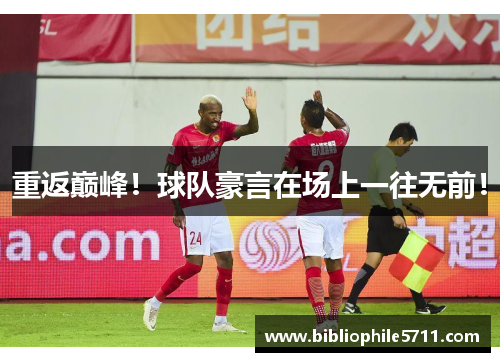 重返巅峰！球队豪言在场上一往无前！