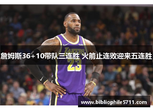 詹姆斯36+10带队三连胜 火箭止连败迎来五连胜